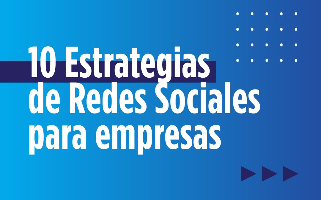 10 Estrategias de Redes Sociales para empresas